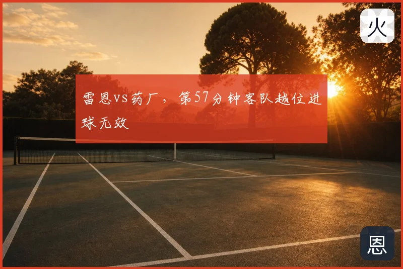 雷恩vs药厂，第57分钟客队越位进球无效