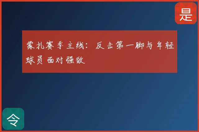 蒙扎赛季主线：反击第一脚与年轻球员面对强敌